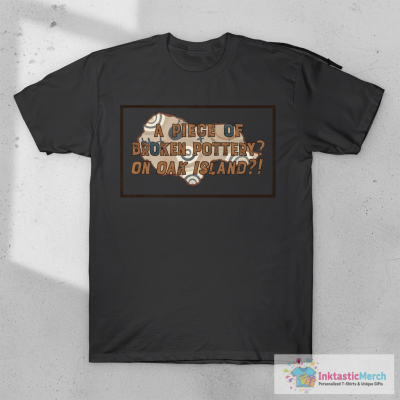 A Piece of Broken Pottery? On Oak Island? T-Shirt