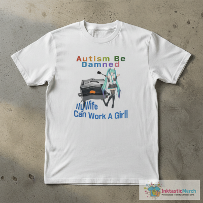 Autism Be Damned My Wife Can Work A Grill Shirt