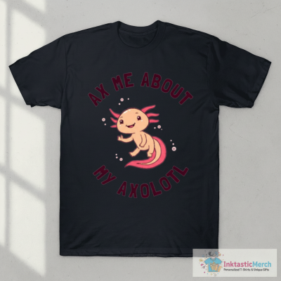 Ax Me About My Axolotl T-Shirt