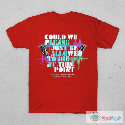 Could We Please Just Be Allowed to Die at This Point T-Shirt