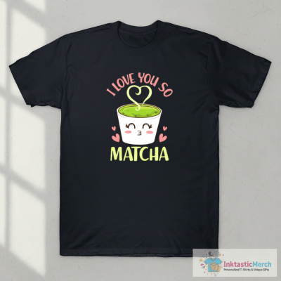 Cute & Funny I Love You So Matcha Adorable Pun T-Shirt