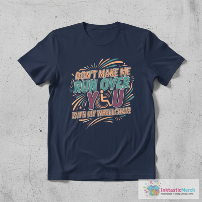'Don't Make Me Run Over You' Funny Wheelchair Gift T-Shirt