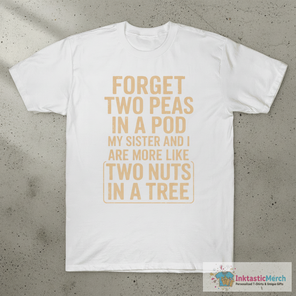 Forget Two Peas In A Pod I And My Sister Are More Like T-Shirt 1 Forget Two Peas In A Pod I And My Sister Are More Like T-Shirt