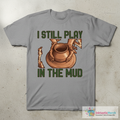 Funny Ceramics Pottery Vintage I Still Play In The Mud T-Shirt