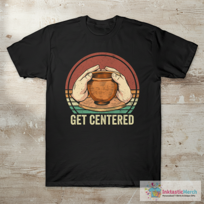 Get Centered Pottery Lover T-Shirt