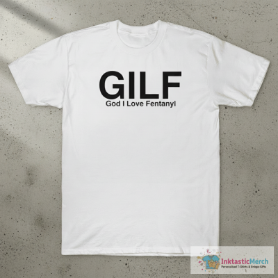 Gilf God I Love Fentanyl Shirt
