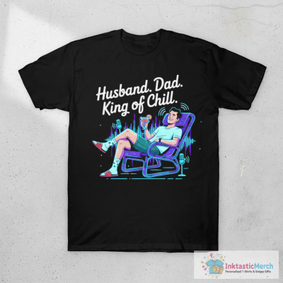 Husband. Dad. King of Chill. T-Shirt