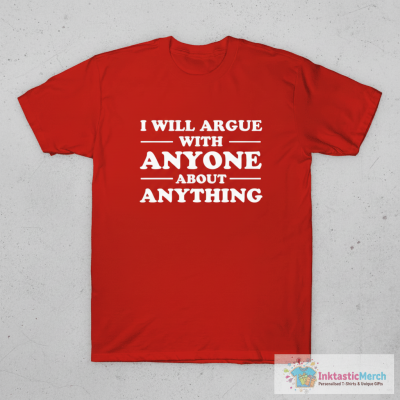 I Will Argue With Anyone About Anything T-Shirt