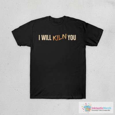 I Will Kiln You | Clever Pottery Design T-Shirt