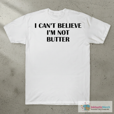 I can’t believe I’m not butter shirt