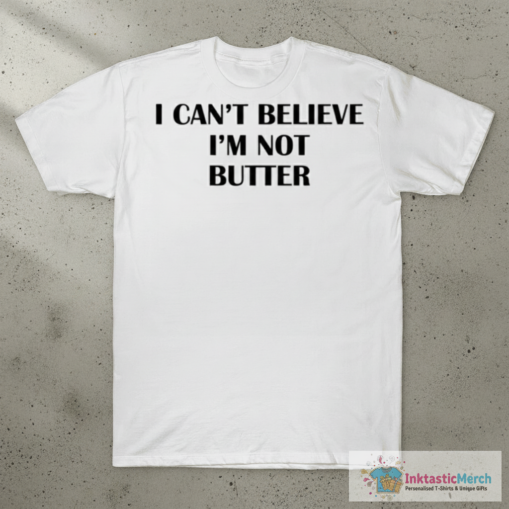 I can’t believe I’m not butter shirt 1 I can’t believe I’m not butter shirt