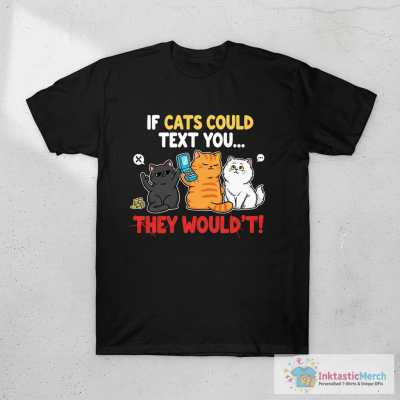 If Cats Could Text You They Wouldn't T-Shirt