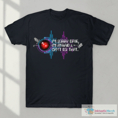 I'm sorry Dave, I'm afraid I can't do that - Hal 9000 T-Shirt