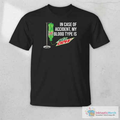 In case of accident my blood type is Mountain Dew shirt