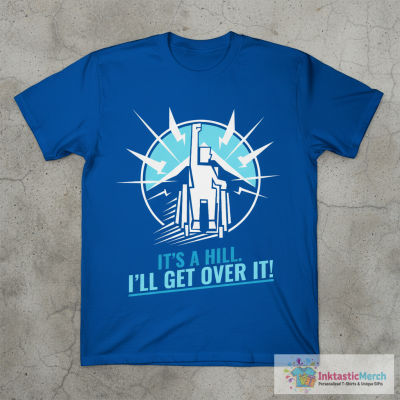It’s a hill. I’ll get over it! T-Shirt