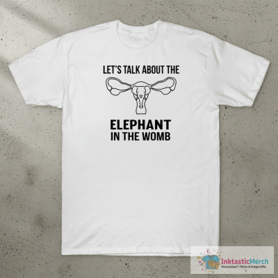 Let’s talk about the Elephant in the womb shirt