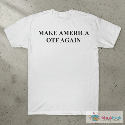 Make America OTF again shirt