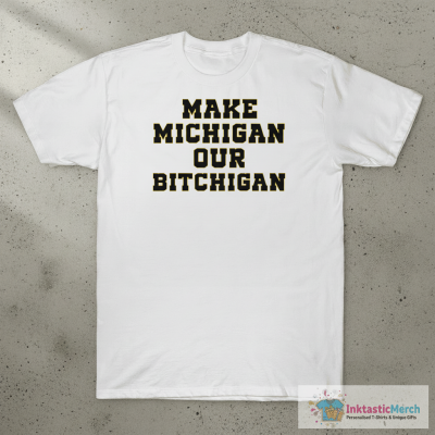 Make Michigan our bitchigan shirt