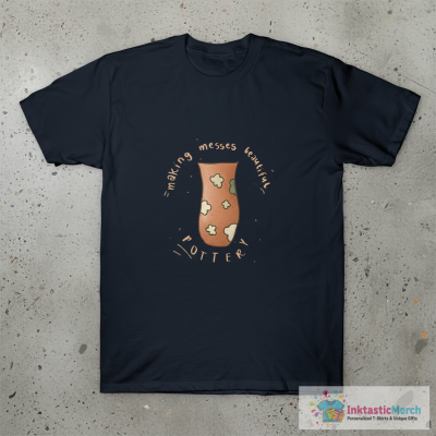 Making messes beautiful- Pottery T-Shirt