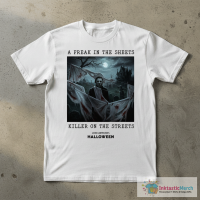 Michael Myers a freak in the sheets killer on the streets shirt