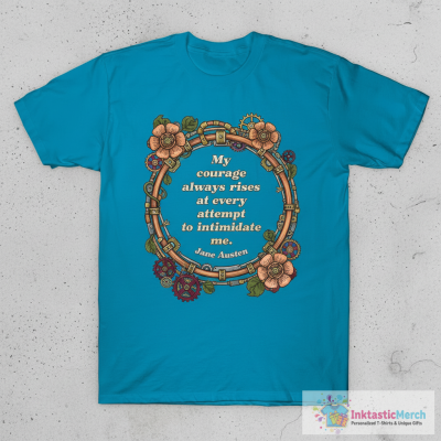 My Courage Always Rises At Every Attempt To Intimidate Me - Jane Austen T-Shirt