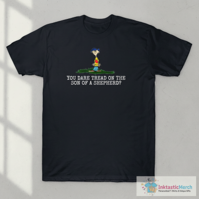 Rolf Ed You dare tread on the son of a shepherd shirt
