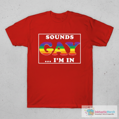 Sounds Gay I'm In T-Shirt