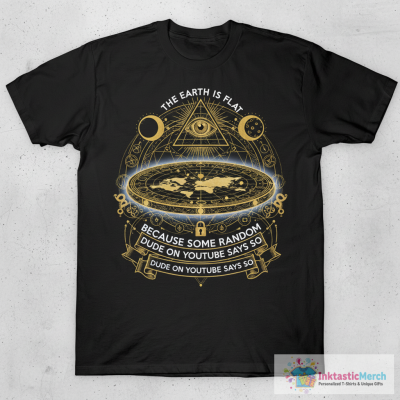 The earth is flat because.. T-Shirt