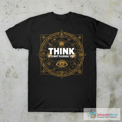 Think It's Not Illegal Yet T-Shirt