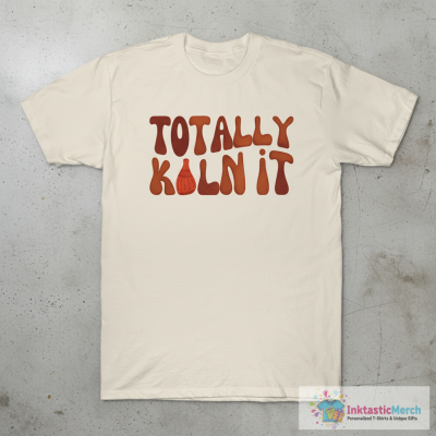 Totally Kiln It, Funny Pottery Lover, Ceramics Art T-Shirt