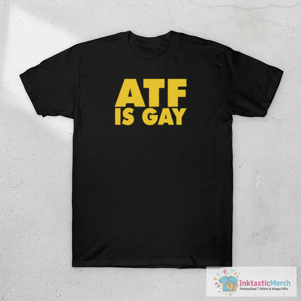 ATF Is Gay T-Shirt 1 ATF Is Gay T-Shirt