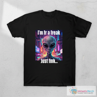 Alien I’m Fr A Freak Just Lmk T-Shirt