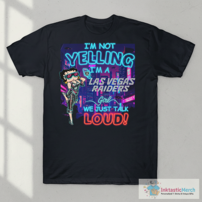 Betty Boop I’M Not Yelling I’M A Las Vegas Raiders Girl We Just Talk Loud T-Shirt