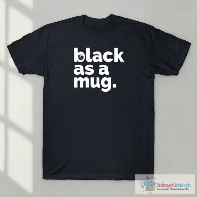 Black As A Mug Shirt