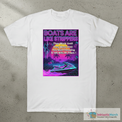 Boats are like strippers they work until you quit throwing shirt