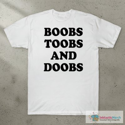 Boobs Toobs And Doobs Shirt