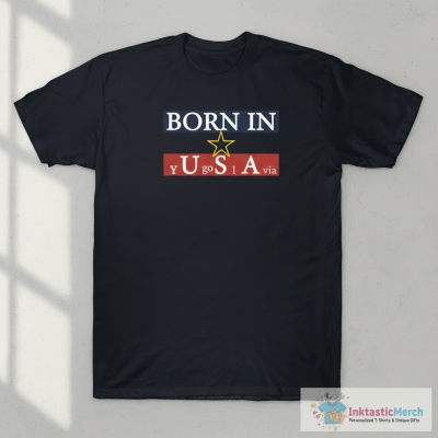 Born in Yugoslavia shirt