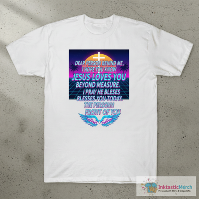 Dear person behind me i hope you know Jesus loves you shirt