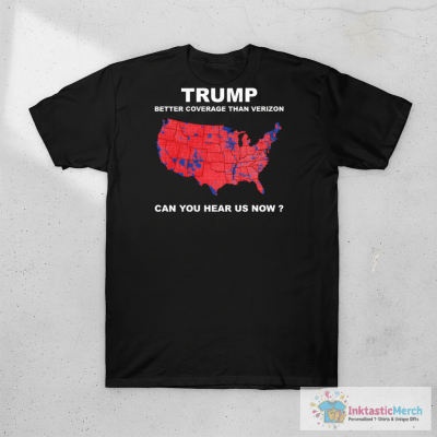 D*nald Tr*mp better coverage than Verizon can you hear us now shirt