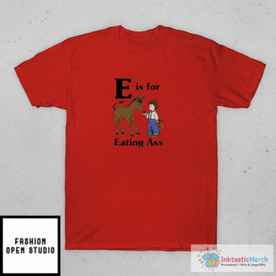 E Is For Eating Ass T-Shirt