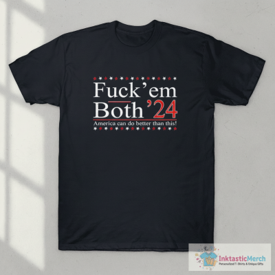 Fuck’ Em Both ’24 America Can Do Better Than This T-Shirt