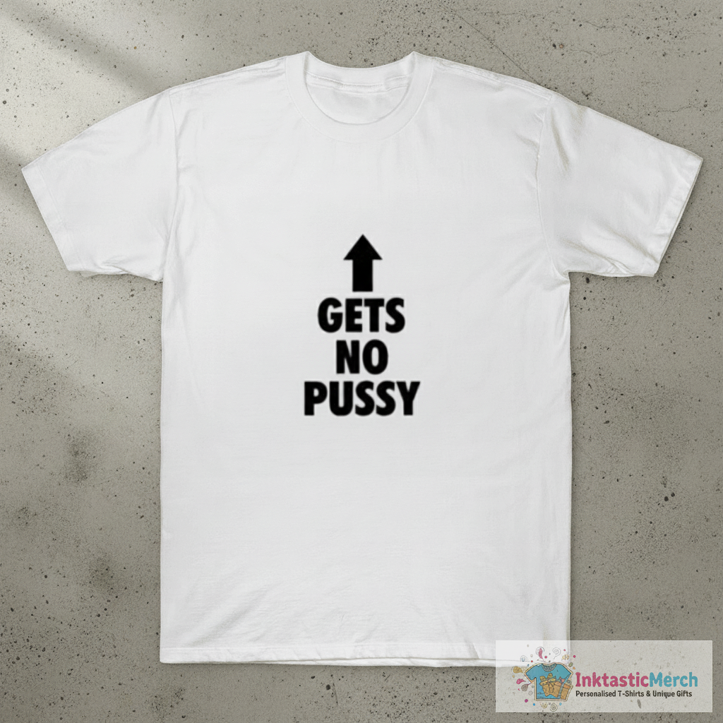 Gets No Pussy T-Shirt 1 Gets No Pussy T-Shirt