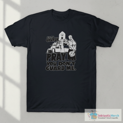 Go to church pray you don’t guard me shirt