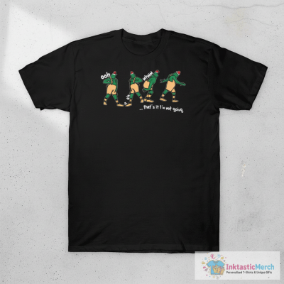 Grinch ooh a ah that’s it I’m not going shirt