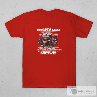 I Am A Peehole Man Drink Pee And I Fuck My Wife T-Shirt February