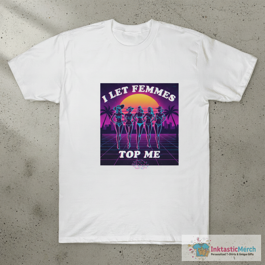 I Let Femmes Top Me Funny Lesbian T-Shirt 1 I Let Femmes Top Me Funny Lesbian T-Shirt