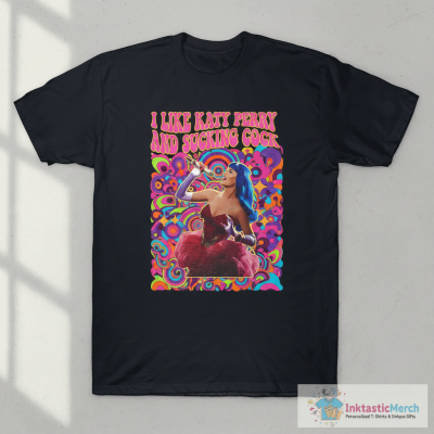 I Like Katy Perry And Sucking Cock T-Shirt