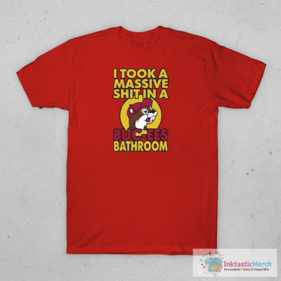 I Took A Massive Sh*t In A Buc-ees Bathroom Shirt