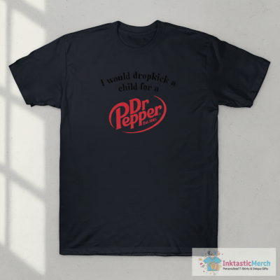 I Would Dropkick A Child For A Dr. Pepper Shirt