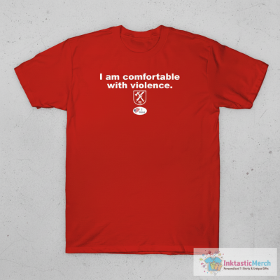I am comfortable with violence shirt
